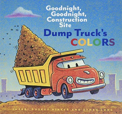 Goodnight Goodnight Construction Site: Dump Truck’s Colors